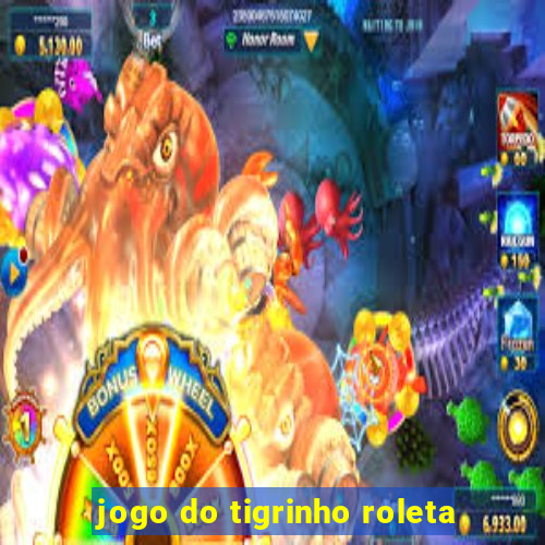 jogo do tigrinho roleta